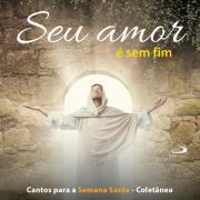 Seu amor  sem fim - Cantos para a Semana Santa