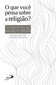 O Que Voc Pensa Sobre Religio? - 75 Respostas de Anselm Grn