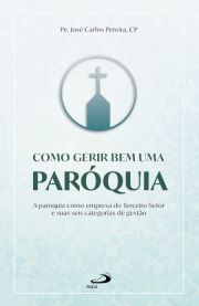 Como Gerir Bem uma Parquia - A Parquia Como Empresa do Terceiro Setor e Suas Seis Categorias de Gesto