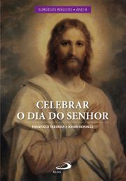 Celebrar o Dia do Senhor - Vol III: Subsdios Bblicos Ano B