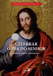 Celebrar o dia do Senhor - Vol I: Subsdios Litrgicos - ANOS A, B, C