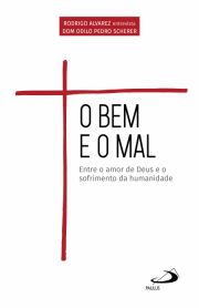 O Bem e o Mal - Entre o amor de Deus e o sofrimento da humanidade