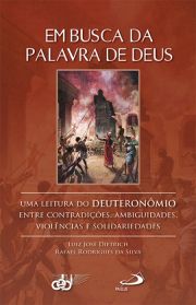 Em busca da palavra de Deus - Uma leitura do Deuteronmio entre contradies, ambiguidades, violncias e solidariedades