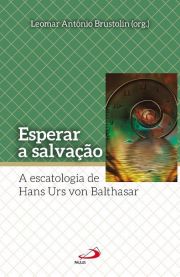 Esperar a salvao - A escatologia de Hans Urs von Balthasar