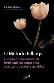 O Mtodo Billings - Usando o sinal natural da fertilidade do corpo para alcanar ou evitar a gravidez