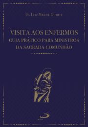 Visita aos Enfermos - Guia Prtico para Ministros da Sagrada Comunho