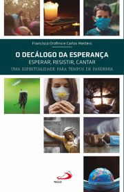 O Declogo da esperana - Esperar, resistir, cantar uma espiritualidade para tempos de pandemia