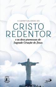 A Espiritualidade do Cristo Redentor - e as doze promessas do Sagrado Corao de Jesus