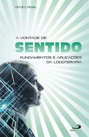 A vontade de sentido - Fundamentos e aplicaes da logoterapia