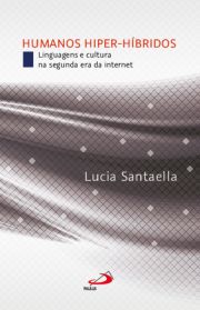 Humanos Hiper-Hbridos - Linguagens e cultura na segunda era da internet