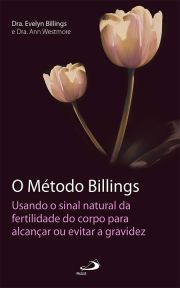 O Mtodo Billings - Usando o sinal natural da fertilidade do corpo para alcanar ou evitar a gravidez