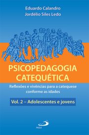 Psicopedagogia catequtica - Reflexes e vivncias para a catequese conforme as idades -Vol. 2 - Adolescentes e jovens