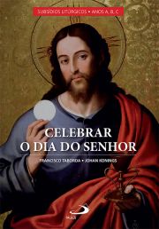 Celebrar o dia do Senhor - Vol I: Subsdios Litrgicos - ANOS A, B, C