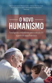 O Novo Humanismo - Paradigmas Civilizatrios Para o Sculo XXI a Partir do Papa Francisco