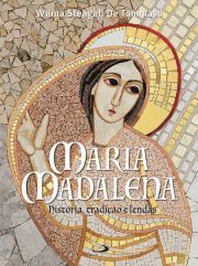 Maria Madalena: Histria, tradio e lendas