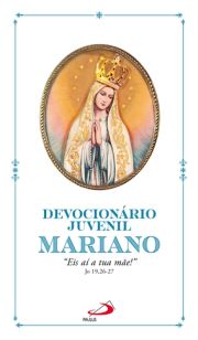 Devocionrio Juvenil Mariano - "Eis a tua me!" Jo 19, 26-27