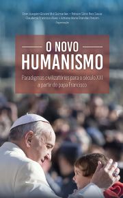 O Novo Humanismo - Paradigmas Civilizatrios Para o Sculo XXI a Partir do Papa Francisco