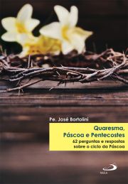 Quaresma, Pscoa e Pentecostes - 62 perguntas e respostas sobre o ciclo da pscoa