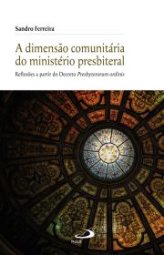 A Dimenso Comunitria do Ministrio Presbiteral - Reflexes a Partir do Decreto Presbyterorum Ordinis