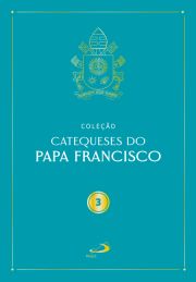 Catequeses do Papa Francisco - Vol. III