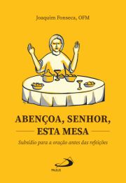 Abenoa, Senhor, Esta Mesa - Subsdio para a orao antes das refeies