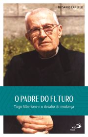 O Padre do Futuro - Tiago Alberione e o desafio da mudana