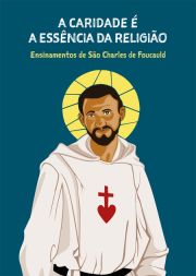 A Caridade  a Essncia da Religio - Ensinamentos de So Charles de Foucauld