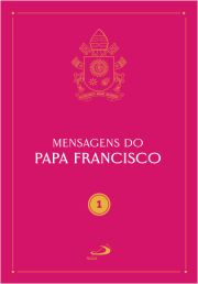 Mensagens do Papa Francisco - Vol 1