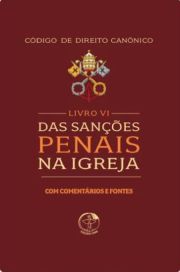 Cdigo de Direito Cannico - Livro VI das Sanes Penais na Igreja - com comentrios e fontes