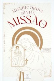 Misericrdia Minha Misso - Biografia de Santa Faustina Kowalska