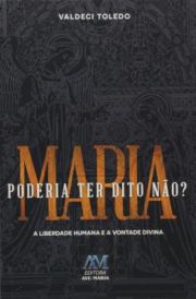 Maria Poderia Ter Dito No? - a Liberdade Humana e a Vontade Divina