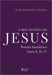 A boa notcia de Jesus - Roteiro homiltico, anos A, B e C