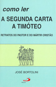 Como ler a segunda carta a Timteo - Retratos do pastor e do Mrtir cristo