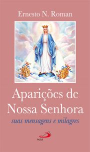 Aparies de Nossa Senhora - Suas mensagens e milagres