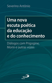 Uma nova escuta potica da educao e do conhecimento: Dilogos com o Prigogine, Morin e outras vozes