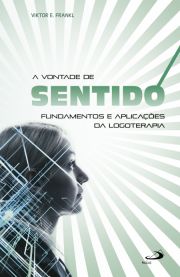 A vontade de sentido - Fundamentos e aplicaes da logoterapia