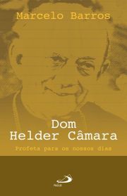 Dom Helder Cmara - Profeta para os nossos dias