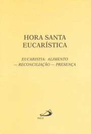 Hora santa eucarstica - Eucaristia: Alimento - Reconciliao - Presena