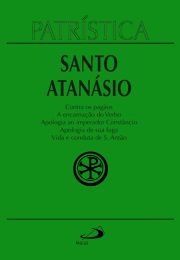 Patrstica - Contra os pagos | A encarnao do Verbo | Apologia ao imperador Constncio | Apologia de sua fuga | Vida e conduta de S. Anto - Vol. 18