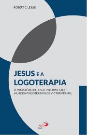 Jesus e a logoterapia - O ministrio de Jesus interpretado  luz da psicoterapia de Viktor Frankl