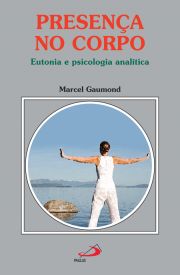 Presena no corpo - Eutonia e psicologia analtica