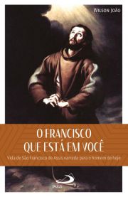 O Francisco que est em voc - Vida de So Francisco de Assis narrada para o homem de hoje