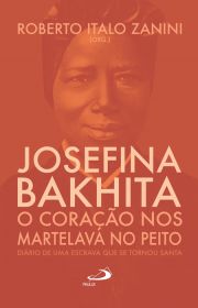 Josefina Bakhita: O corao nos martelava no peito - Dirio de uma escrava que se tornou santa