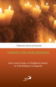 Todos vs sois irmos - Jesus, nosso irmo, e os Religiosos Irmos na Vida Religiosa Consagrada