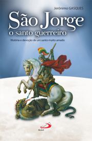 So Jorge, o santo guerreiro - Histria e devoo de um santo muito amado