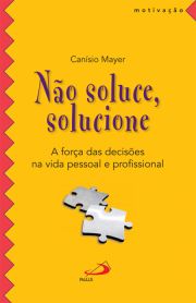 No soluce, solucione - A fora das decises na vida pessoal e profissional