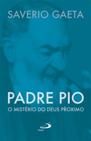 Padre Pio - O mistrio do Deus prximo