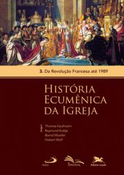 Histria Ecumnica da Igreja - 3. Da Revoluo Francesa at 1989 - Volume 3