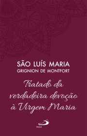 Tratado da verdadeira devoo  Santssima Virgem Maria - Vol 4