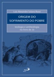 A Origem do Sofrimento do Pobre - Teologia e antiteologia no livro de J